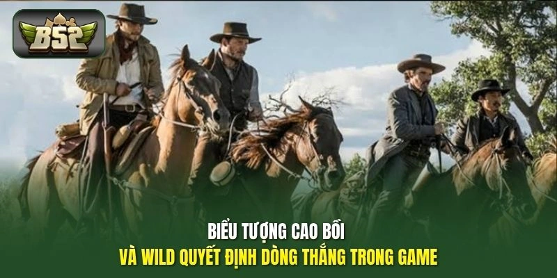Biểu tượng cao bồi và Wild quyết định dòng thắng trong game