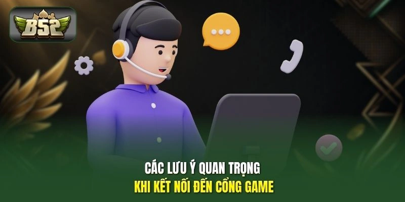 Các lưu ý quan trọng khi kết nối đến cổng game