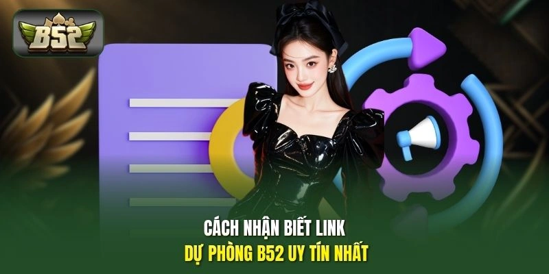 Cách nhận biết link dự phòng B52 uy tín nhất