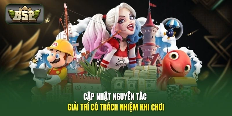 Cập nhật nguyên tắc giải trí có trách nhiệm khi chơi