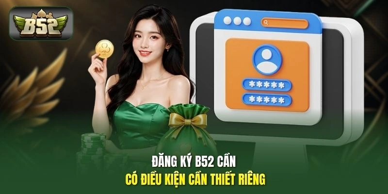 Đăng ký B52 cần có điều kiện cần thiết riêng