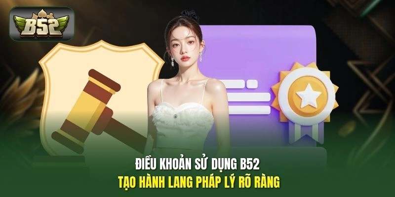 Điều khoản sử dụng B52  tạo hành lang pháp lý rõ ràng