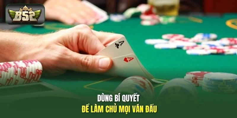 Dùng bí quyết để làm chủ mọi ván đấu