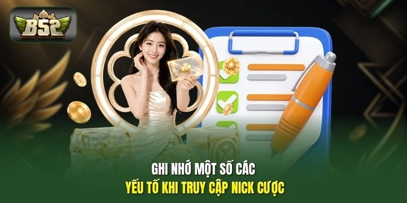 Ghi nhớ một số các yếu tố khi truy cập nick cược