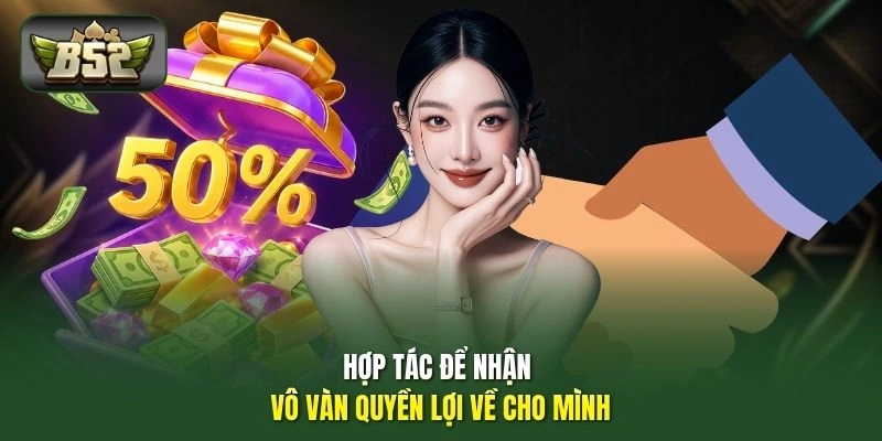 Hợp tác để nhận vô vàn quyền lợi về cho mình