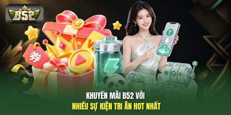Khuyến Mãi B52 1 Khuyến mãi B52 với nhiều sự kiện tri ân hot nhất