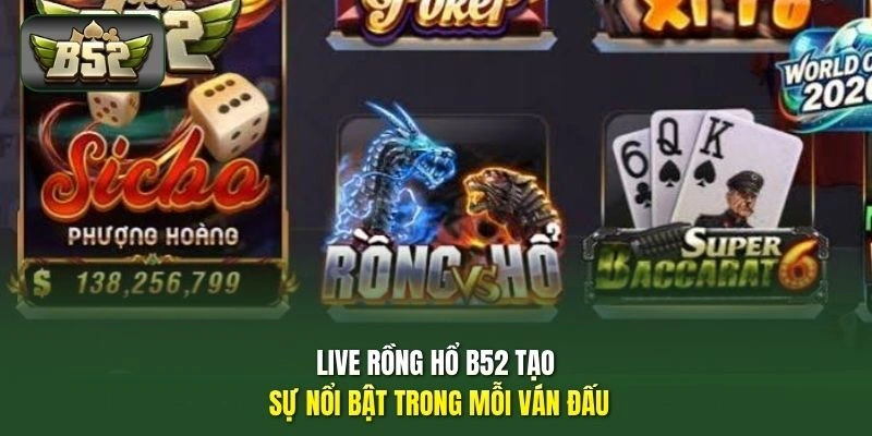Live Rồng Hổ B52 tạo sự nổi bật trong mỗi ván đấu