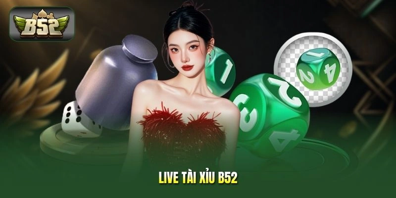 Live Tài Xỉu B52 – Xem Xúc Xắc Trực Tiếp, Cược Theo Phiên